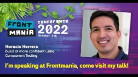 Frontmania 2022: Horacio Herrera – Build UI More Confident Using Component Testing